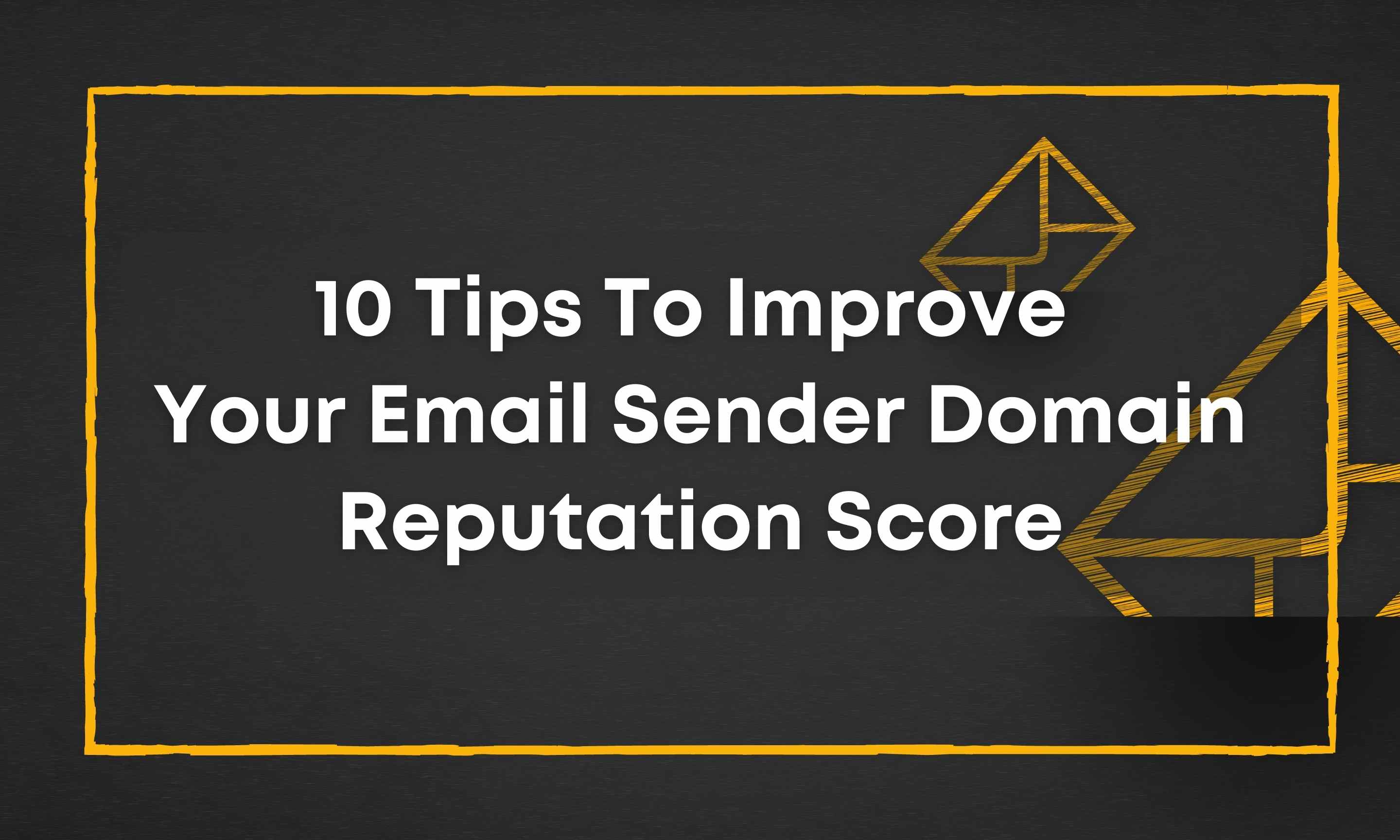 10 Tips To Improve Your Email Sender Domain Reputation Score 10-tips-to-improve-your-email-sender-domain-reputation-score