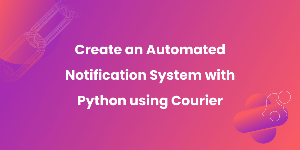 Create an Automated Notification System Using Python and Courier